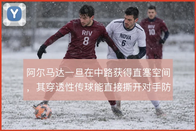 阿尔马达一旦在中路获得直塞空间，其穿透性传球能直接撕开对手防线