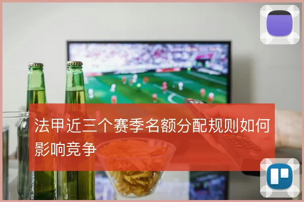 法甲近三个赛季名额分配规则如何影响竞争