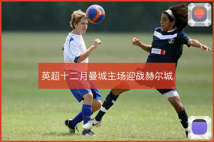英超十二月曼城主场迎战赫尔城