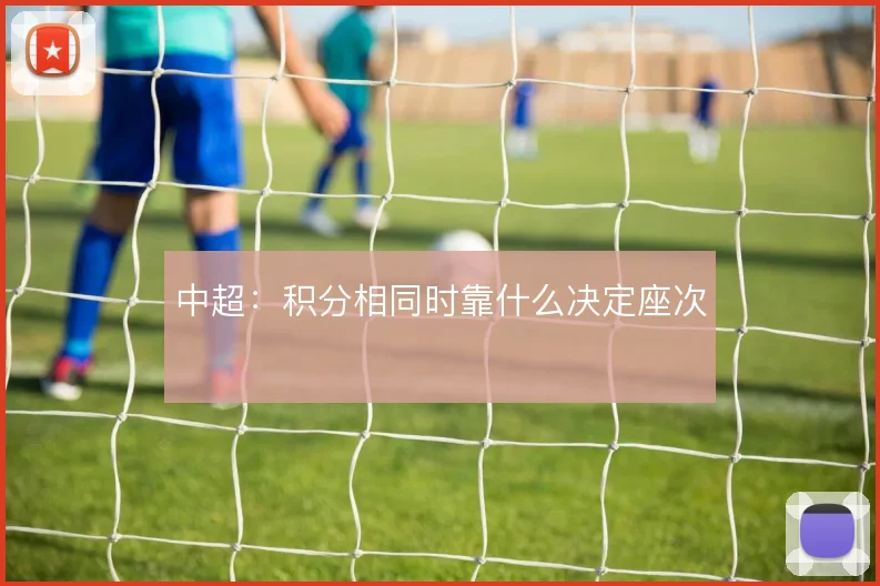 中超：积分相同时靠什么决定座次