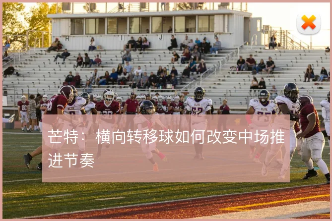 芒特：横向转移球如何改变中场推进节奏