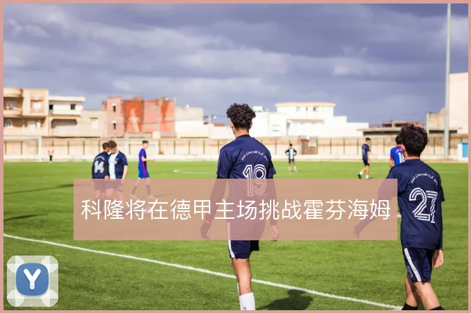 科隆将在德甲主场挑战霍芬海姆