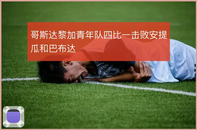 哥斯达黎加青年队四比一击败安提瓜和巴布达