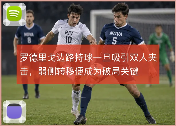 罗德里戈边路持球一旦吸引双人夹击，弱侧转移便成为破局关键