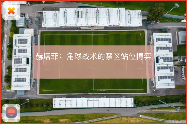 赫塔菲：角球战术的禁区站位博弈