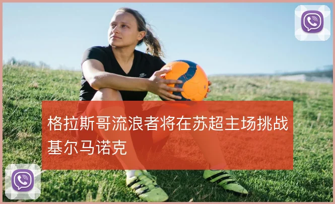格拉斯哥流浪者将在苏超主场挑战基尔马诺克